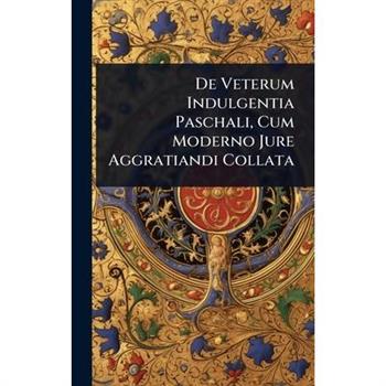 De Veterum Indulgentia Paschali, Cum Moderno Jure Aggratiandi Collata
