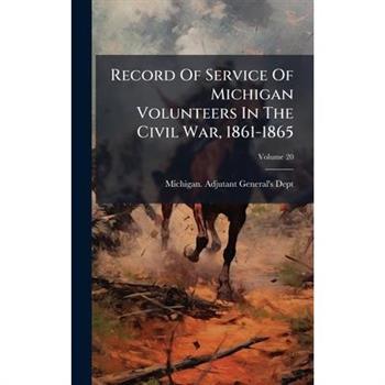 Record Of Service Of Michigan Volunteers In The Civil War, 1861-1865