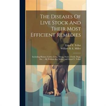 The Diseases Of Live Stock And Their Most Efficient Remedies