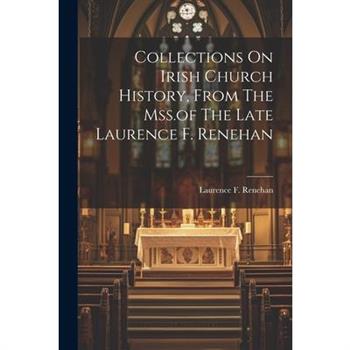 Collections On Irish Church History, From The Mss.of The Late Laurence F. Renehan