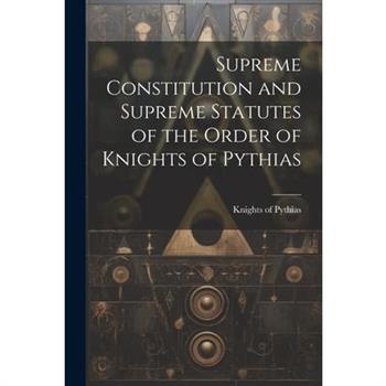 Supreme Constitution and Supreme Statutes of the Order of Knights of Pythias