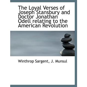 The Loyal Verses of Joseph Stansbury and Doctor Jonathan Odell Relating to the American Revolution