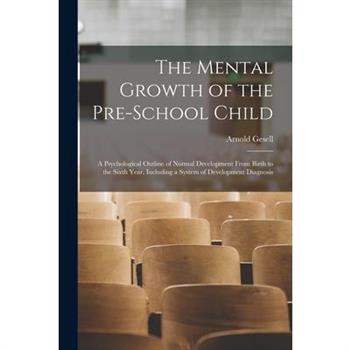 The Mental Growth of the Pre-school Child; a Psychological Outline of Normal Development From Birth to the Sixth Year, Including a System of Development Diagnosis