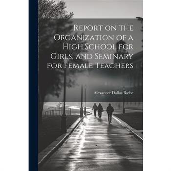 Report on the Organization of a High School for Girls, and Seminary for Female Teachers