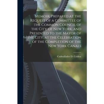 Memoir, Prepared at the Request of a Committee of the Common Council of the City of New York, and Presented to the Mayor of the City, at the Celebration of the Completion of the New York Canals
