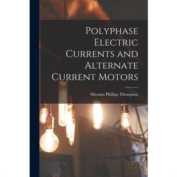 Polyphase Electric Currents and Alternate Current Motors