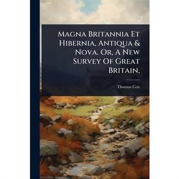 Magna Britannia Et Hibernia, Antiqua & Nova. Or, A New Survey Of Great Britain,