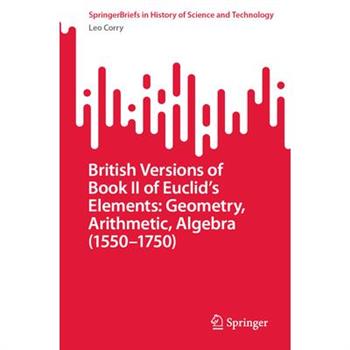 British Versions of Book II of Euclid’s Elements: Geometry, Arithmetic, Algebra (1550-1750)