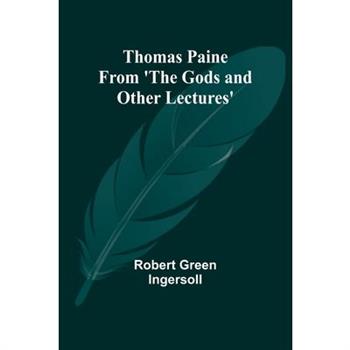 Thomas Paine From 'The Gods and Other Lectures'