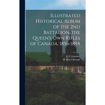 Illustrated Historical Album of the 2nd Battalion, the Queen's Own Rifles of Canada, 1856-1894