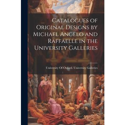 Catalogues of Original Designs by Michael Angelo and Raffaelle in the University Galleries