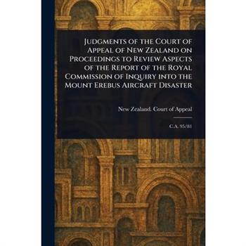 Judgments of the Court of Appeal of New Zealand on Proceedings to Review Aspects of the Report of the Royal Commission of Inquiry Into the Mount Erebus Aircraft Disaster