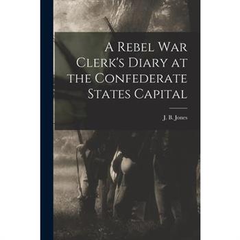 A Rebel War Clerk’s Diary at the Confederate States Capital