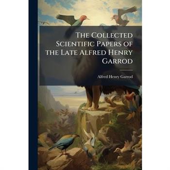 The Collected Scientific Papers of the Late Alfred Henry Garrod