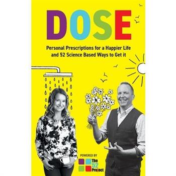 DOSE Personal Prescriptions for a Happier Life and 52 Science Based Ways to Get it