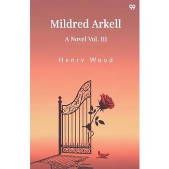 Mildred Arkell A Novel Vol. III