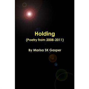 Holding (Poetry from 2008-2011)