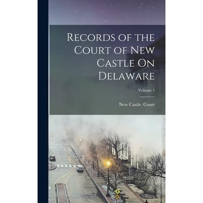 Records of the Court of New Castle On Delaware; Volume 1