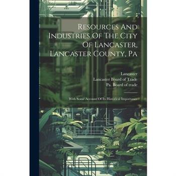 Resources And Industries Of The City Of Lancaster, Lancaster County, Pa