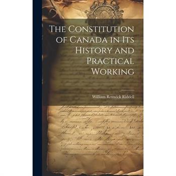 The Constitution of Canada in its History and Practical Working