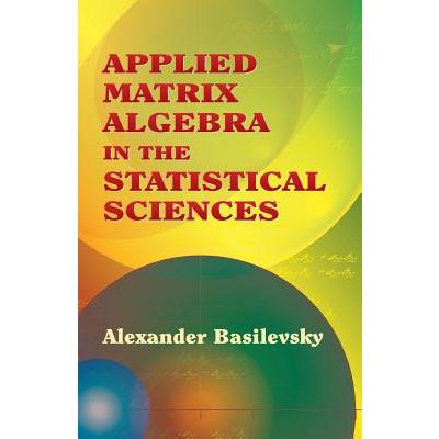 Applied Matrix Algebra in the Statistical Sciences