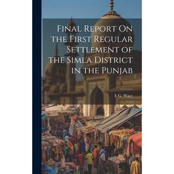 Final Report On the First Regular Settlement of the Simla District in the Punjab