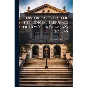 Historical Sketch of the Judicial Tribunals of New York From 1623 to 1846