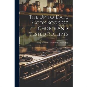 The Up-to-date Cook Book Of Choice And Tested Receipts