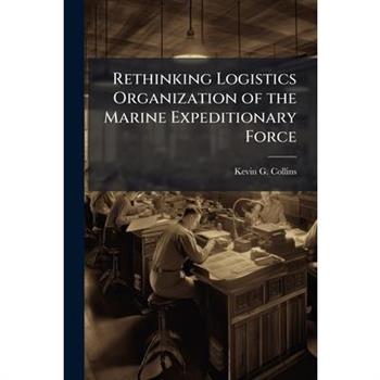 Rethinking Logistics Organization of the Marine Expeditionary Force