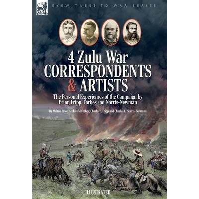 Four Zulu War Correspondents & Artists The Personal Experiences of the Campaign by Prior, Fripp, Forbes and Norris-Newman