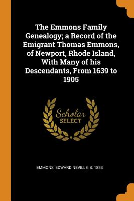 The Emmons Family Genealogy; A Record of the Emigrant Thomas Emmons, of Newport, Rhode Island, with Many of His Descendants, from 1639 to 1905