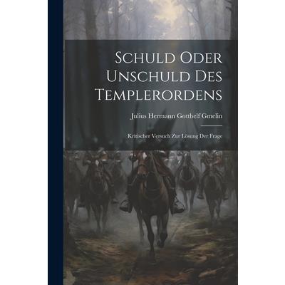 Schuld Oder Unschuld des Templerordens; Kritischer Versuch zur L繹sung der Frage