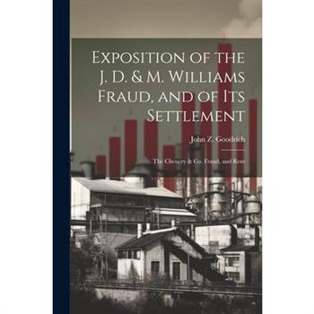 Exposition of the J. D. & M. Williams Fraud, and of its Settlement; the Chenery & Co. Fraud, and Rem
