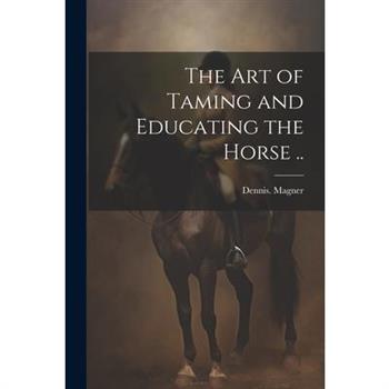 The Art of Taming and Educating the Horse ..