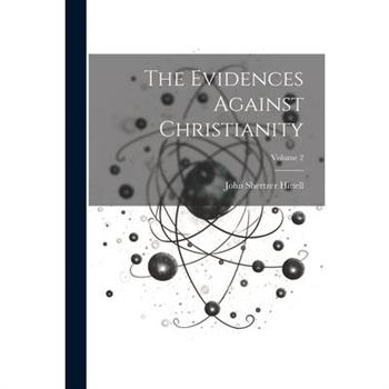 The Evidences Against Christianity; Volume 2