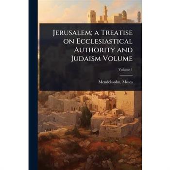 Jerusalem; a Treatise on Ecclesiastical Authority and Judaism Volume