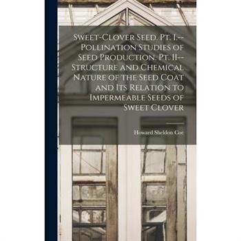 Sweet-clover Seed. Pt. I.--Pollination Studies of Seed Production. Pt. II--Structure and Chemical Nature of the Seed Coat and its Relation to Impermeable Seeds of Sweet Clover