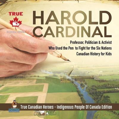 Harold Cardinal - Professor, Politician & Activist Who Used the Pen to Fight for the Six Nations - Canadian History for Kids - True Canadian Heroes - Indigenous People Of Canada Edition