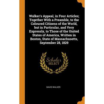 Walker’s Appeal, in Four Articles; Together with a Preamble, to the Coloured Citizens of the World, But in Particular, and Very Expressly, to Those of the United States of America, Written in Boston, 