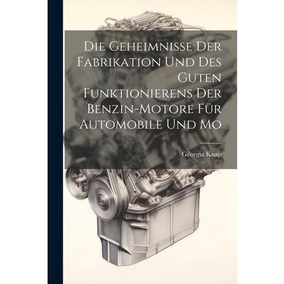 Die Geheimnisse der Fabrikation und des Guten Funktionierens der Benzin-motore f羹r Automobile und Mo