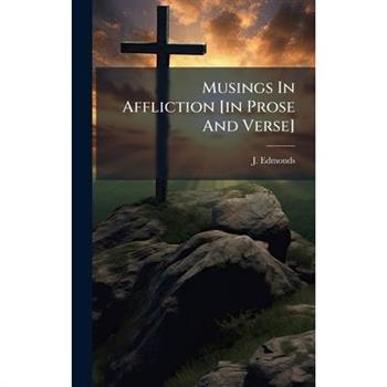 Musings In Affliction [in Prose And Verse]