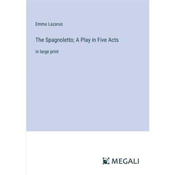 The Spagnoletto; A Play in Five Acts The Spagnoletto; A Play in Five Acts