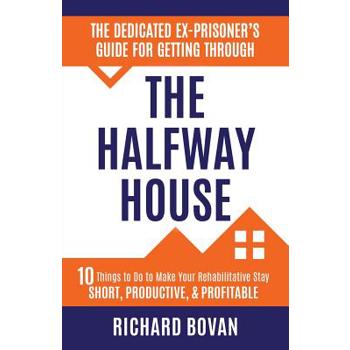 The Dedicated Ex-Prisoner’s Guide for Getting Through the Halfway House