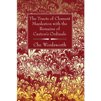 The Tracts of Clement Maydeston with the Remains of Caxton’s Ordinale