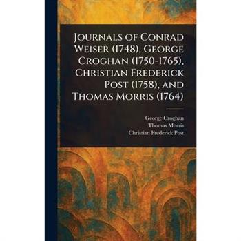 Journals of Conrad Weiser (1748), George Croghan (1750-1765), Christian Frederick Post (1758), and Thomas Morris (1764)