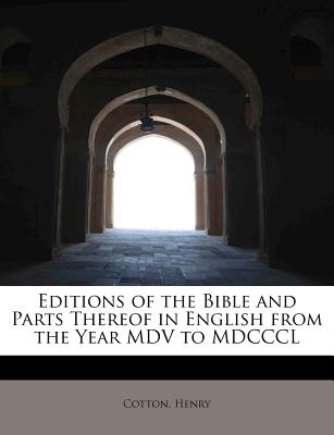 Editions of the Bible and Parts Thereof in English from the Year MDV to MDCCCL