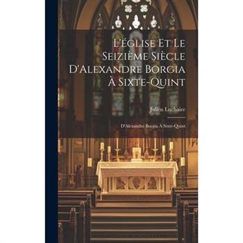 L'矇glise et le Seizi癡me Si癡cle D'Alexandre Borgia ? Sixte-Quint