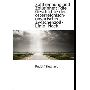Zolltrennung Und Zolleinheit; Die Geschichte Der Osterreichisch-Ungarischen Zwischenzoll-Linie. Nach