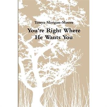 You’re Right Where He Wants You