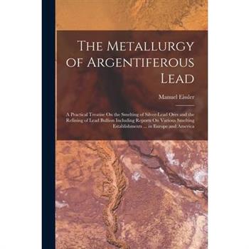 The Metallurgy of Argentiferous Lead